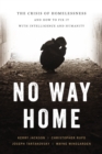 No Way Home : The Crisis of Homelessness and How to Fix It with Intelligence and Humanity - Book