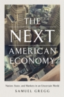 The Next American Economy : Nation, State, and Markets in an Uncertain World - Book