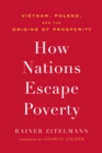 How Nations Escape Poverty : Vietnam, Poland, and the Origins of Prosperity - Book