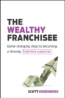 The Wealthy Franchisee : Game-Changing Steps to Becoming a Thriving Franchise Superstar - Book