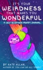 It’s Your Weirdness that Makes You Wonderful : A Self-Acceptance Prompt Journal (Positive Mental Health Teen Journal) - Book