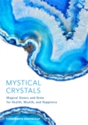 Mystical Crystals : Magical Stones and Gems for Health, Wealth, and Happiness - Book