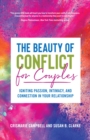 The Beauty of Conflict for Couples : Igniting Passion, Intimacy and Connection in your Relationship (Conflict in Relationships, for Readers of Communication in Marriage or The High Conflict Couple) - Book