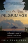 The Art of Pilgrimage : The Seeker's Guide to Making Travel Sacred (The Spiritual Traveler’s Travel Guide) - Book