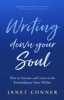 Writing Down Your Soul : How to Activate and Listen to the Extraordinary Voice Within (Writing to Explore Your Spiritual Soul) - Book