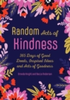 Random Acts of Kindness : 365 Days of Good Deeds, Inspired Ideas and Acts of Goodness - Book