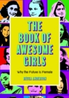 The Book of Awesome Girls : Why the Future Is Female (Celebrate Girl Power) (Birthday Gift for Her) - Book