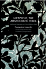 Nietzsche, the Aristocratic Rebel : Intellectual Biography and Critical Balance-Sheet - Book