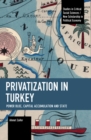 Privatization in Turkey : Power Bloc, Capital Accumulation and State - Book