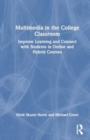 Multimedia in the College Classroom : Improve Learning and Connect with Students in Online and Hybrid Courses - Book