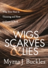 Wigs, Scarves & Lies : Why Your Hair Is Thinning and How to Grow It Back - Book