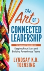 The Art of Connected Leadership : The Manager’s Guide for Keeping Rock Stars and Building Powerhouse Teams - Book