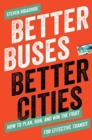 Better Buses, Better Cities : How to Plan, Run, and Win the Fight for Effective Transit - Book