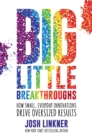 Big Little Breakthroughs : How Small, Everyday Innovations Drive Oversized Results - Book