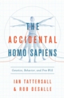 The Accidental Homo Sapiens : Genetics, Behavior, and Free Will - eBook