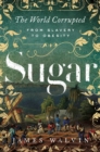 Sugar : The World Corrupted: From Slavery to Obesity - Book