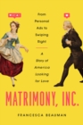 Matrimony, Inc. : From Personal Ads to Swiping Right, A Story of America Looking for Love - eBook