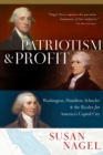 Patriotism and Profit : Washington, Hamilton, Schuyler & the Rivalry for America's Capital City - Book