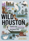Wild Houston : Explore the Amazing Nature in and around the Bayou City - Book