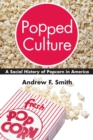 Popped Culture : A Social History of Popcorn in America - eBook