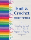 Knit & Crochet Project Planner : Everything You Need to Dream, Plan & Organize 12 Projects! - Book