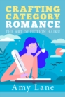 Crafting Category Romance : The Art of Fiction Haiku - Book