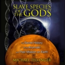 Slave Species of the Gods : The Secret History of the Anunnaki and Their Mission on Earth - eAudiobook