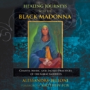 Healing Journeys with the Black Madonna : Chants, Music, and Sacred Practices of the Great Goddess - eAudiobook