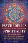 Psychedelics and Spirituality : The Sacred Use of LSD, Psilocybin, and MDMA for Human Transformation - eBook