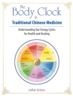 The Body Clock in Traditional Chinese Medicine : Understanding Our Energy Cycles for Health and Healing - Book