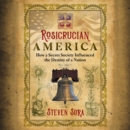 Rosicrucian America : How a Secret Society Influenced the Destiny of a Nation - eAudiobook