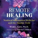 Remote Healing : Nonlocal Information Medicine and the Akashic Field - eAudiobook