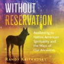 Without Reservation : Awakening to Native American Spirituality and the Ways of Our Ancestors - eAudiobook