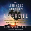 The Luminous Landscape of the Afterlife : Jordan's Message to the Living on What to Expect after Death - eAudiobook