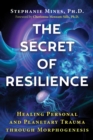 The Secret of Resilience : Healing Personal and Planetary Trauma through Morphogenesis - eBook