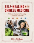 Self-Healing with Chinese Medicine : A Home Guide to Treating Common Ailments - eBook