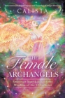The Female Archangels : Empower Your Life with the Wisdom of the 17 Archeiai - eBook