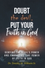 Doubt the devil, Put Your Faith in God : Denying the Devil's Power and Embracing the Power of Faith in God - eBook