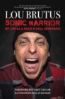 Sonic Warrior : My Life as a Rock N Roll Reprobate: Tales of Sex, Drugs, and Vomiting at Inopportune Moments - Book