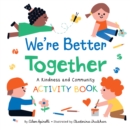 We're Better Together : A Kindness and Community Activity Book - Book
