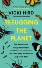 Rebugging the Planet : The Remarkable Things that Insects (and Other Invertebrates) Do - And Why We Need to Love Them More - eBook