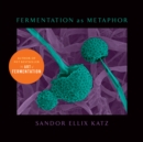 Fermentation as Metaphor : From the Author of the Bestselling "The Art of Fermentation" - eBook