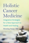 Holistic Cancer Medicine : Integrative Strategies for a New Approach to Health and Healing - eBook