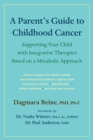A Parent’s Guide to Childhood Cancer : Supporting Your Child with Integrative Therapies Based on a Metabolic Approach - Book