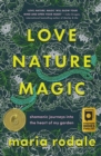 Love, Nature, Magic : Shamanic Journeys into the Heart of My Garden - Book