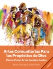 Artes Comunitarias Para los Propositos de Dios: : Como Crear Arte Local Juntos - eBook