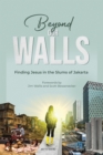 Beyond Our Walls : Finding Jesus in the Slums of Jakarta - eBook