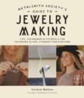 Metalsmith Society’s Guide to Jewelry Making : Tips, Techniques & Tutorials For Soldering Silver, Stonesetting & Beyond - Book