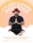 It’s Just Fucking Meditation : How to Find Yourself, Calm Your Anxiety and Manifest the Life of Your Dreams - Book