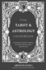 The Tarot & Astrology Handbook : The Quintessential Guide for Harnessing the Wisdom of the Stars to Better Interpret the Cards - Book